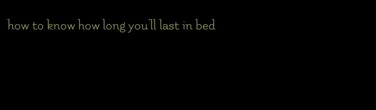 how to know how long you'll last in bed