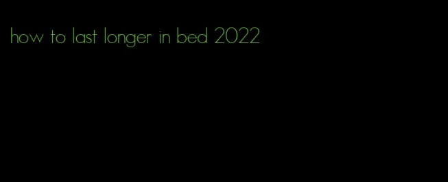 how to last longer in bed 2022