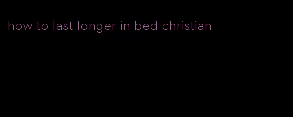 how to last longer in bed christian