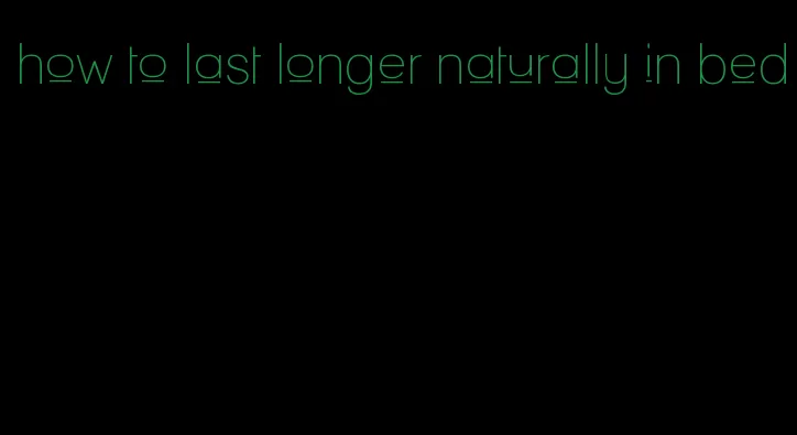 how to last longer naturally in bed