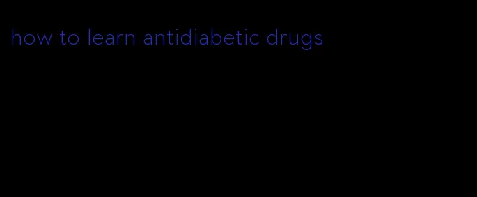 how to learn antidiabetic drugs