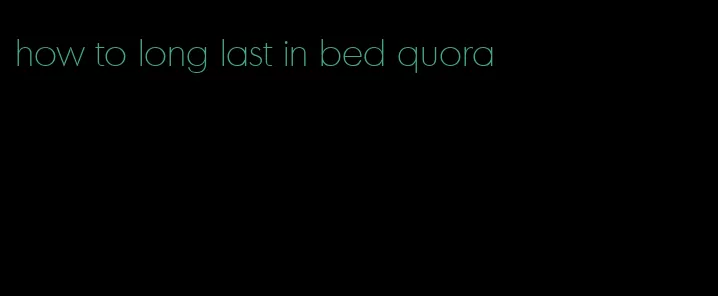 how to long last in bed quora