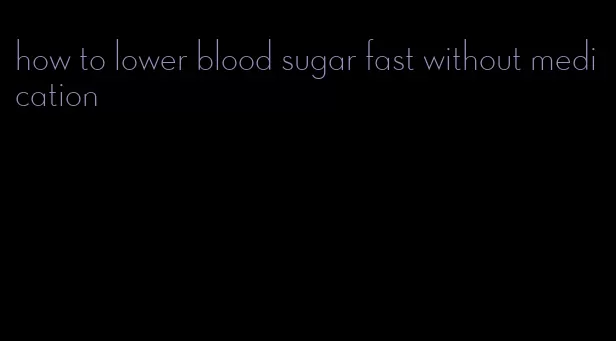 how to lower blood sugar fast without medication