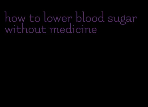 how to lower blood sugar without medicine
