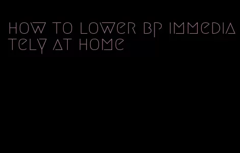 how to lower bp immediately at home