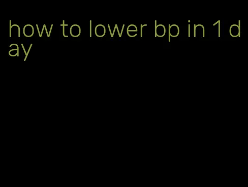 how to lower bp in 1 day