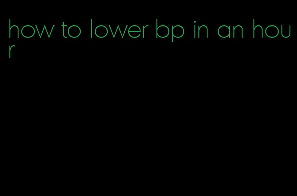 how to lower bp in an hour