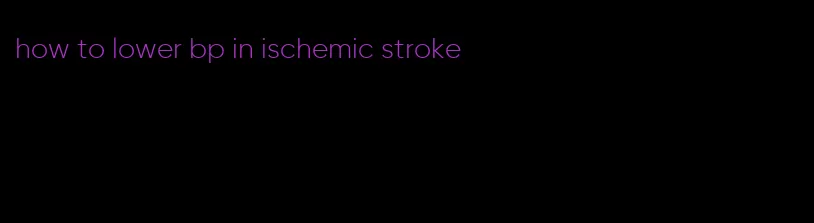how to lower bp in ischemic stroke