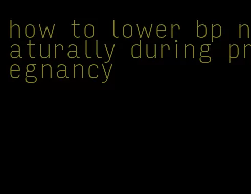 how to lower bp naturally during pregnancy
