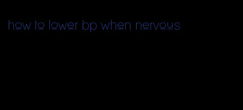 how to lower bp when nervous