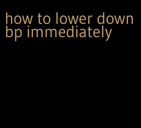 how to lower down bp immediately
