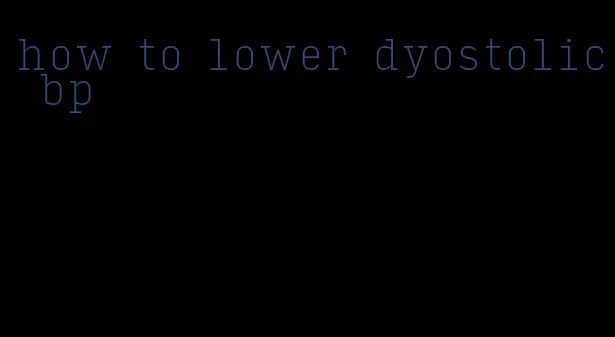 how to lower dyostolic bp