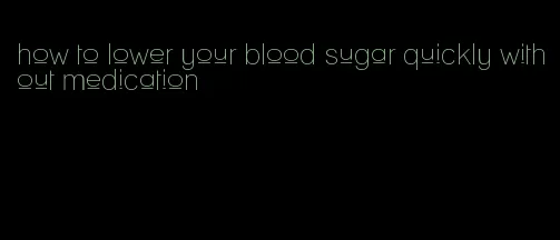 how to lower your blood sugar quickly without medication