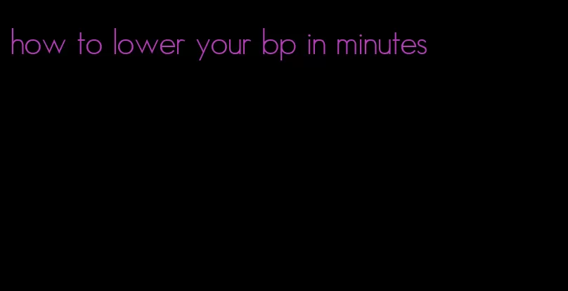 how to lower your bp in minutes