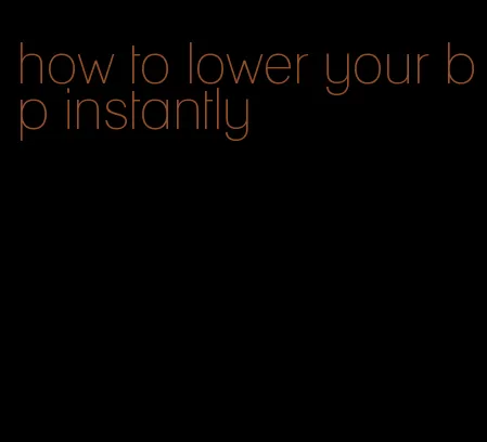 how to lower your bp instantly