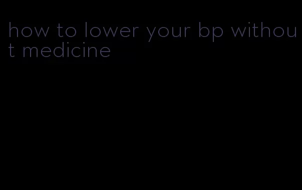 how to lower your bp without medicine