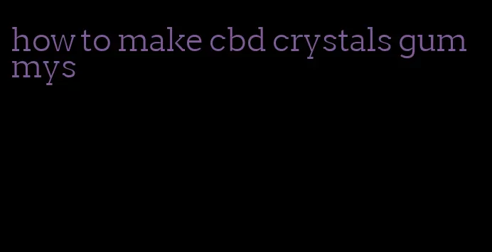 how to make cbd crystals gummys