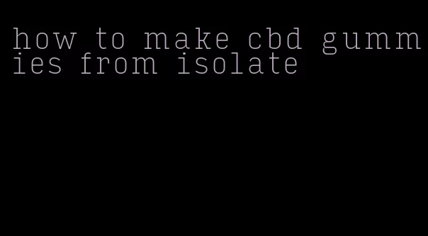 how to make cbd gummies from isolate