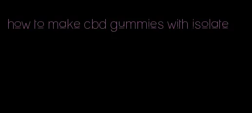 how to make cbd gummies with isolate