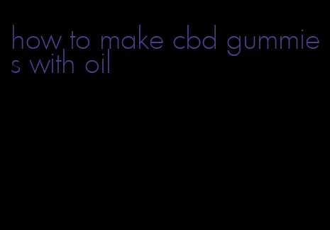 how to make cbd gummies with oil