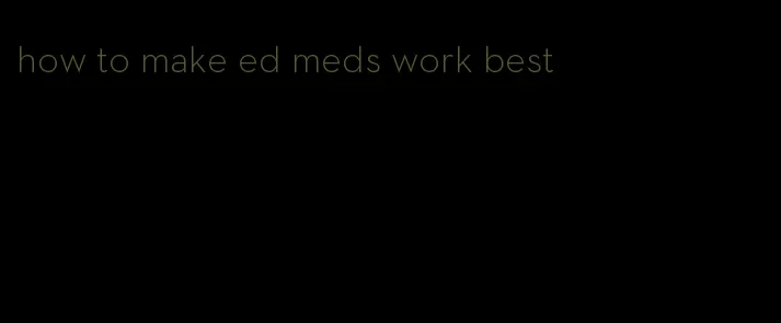 how to make ed meds work best