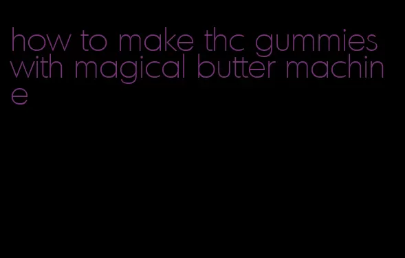 how to make thc gummies with magical butter machine