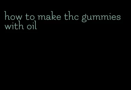 how to make thc gummies with oil