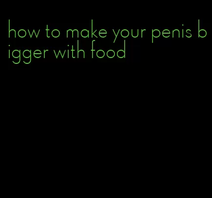 how to make your penis bigger with food