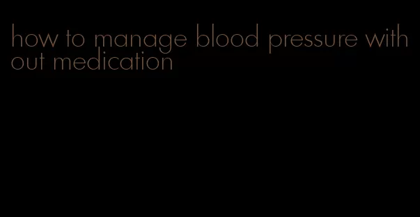 how to manage blood pressure without medication
