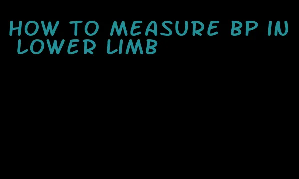 how to measure bp in lower limb