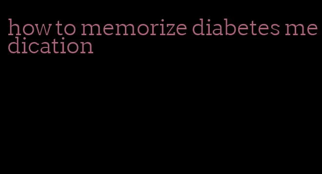 how to memorize diabetes medication