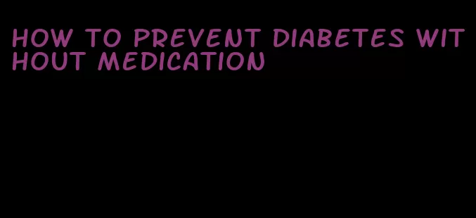 how to prevent diabetes without medication