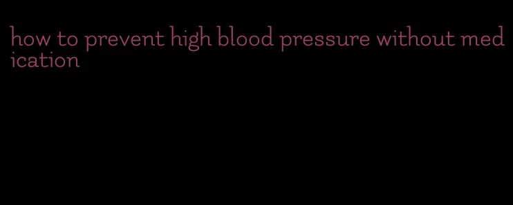 how to prevent high blood pressure without medication
