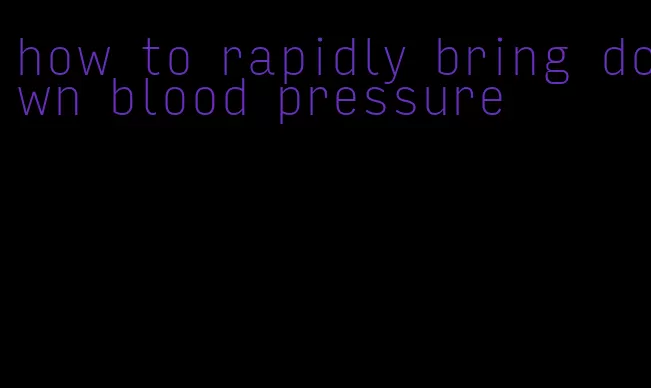 how to rapidly bring down blood pressure