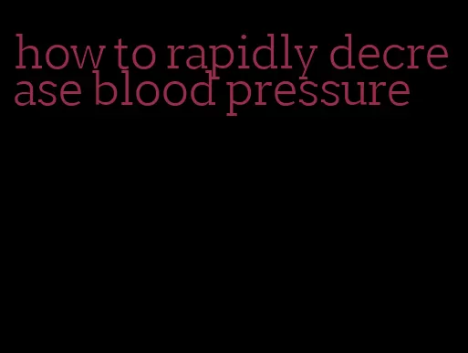 how to rapidly decrease blood pressure