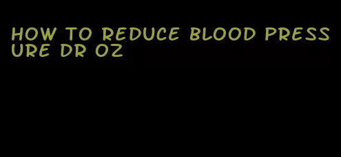 how to reduce blood pressure dr oz