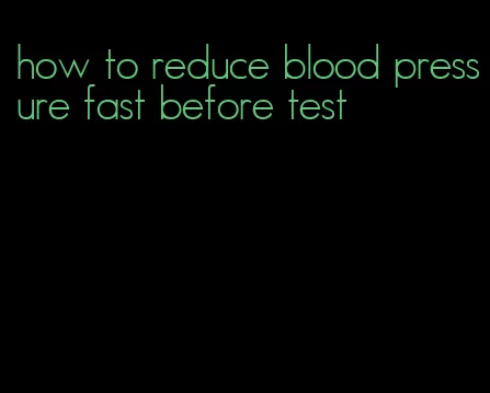 how to reduce blood pressure fast before test