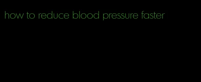 how to reduce blood pressure faster