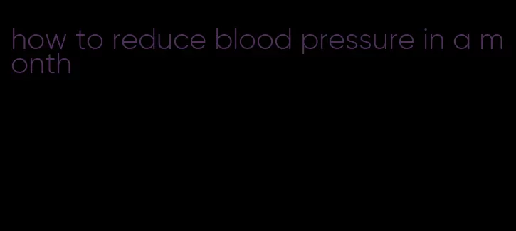 how to reduce blood pressure in a month