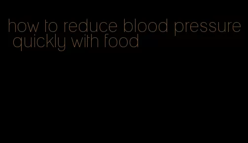 how to reduce blood pressure quickly with food