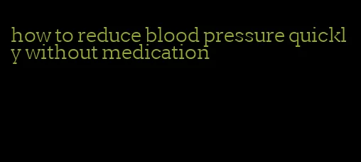 how to reduce blood pressure quickly without medication