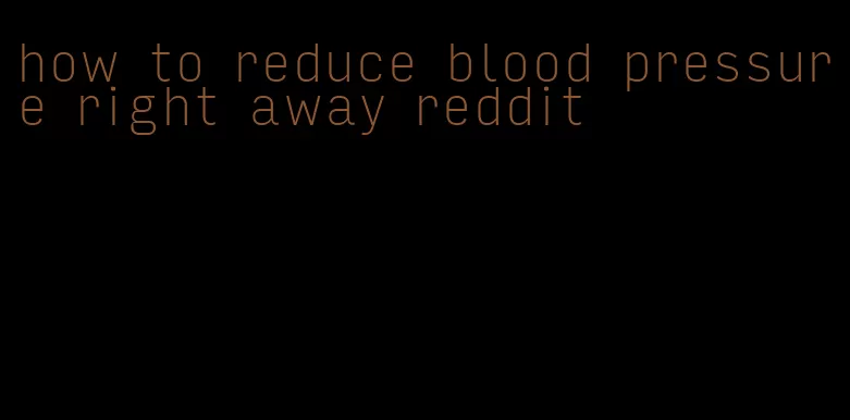 how to reduce blood pressure right away reddit