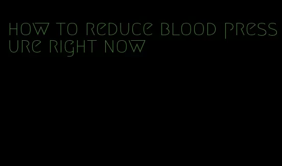 how to reduce blood pressure right now