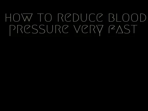 how to reduce blood pressure very fast