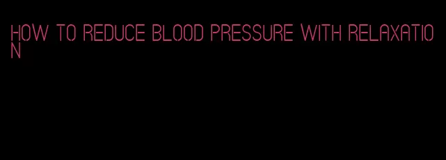 how to reduce blood pressure with relaxation