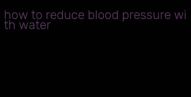 how to reduce blood pressure with water