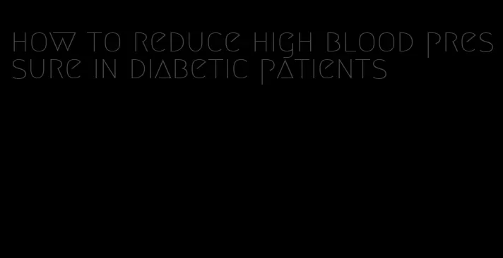 how to reduce high blood pressure in diabetic patients
