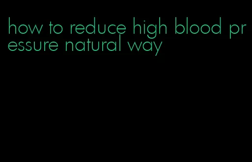 how to reduce high blood pressure natural way