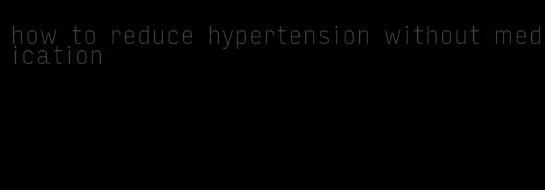 how to reduce hypertension without medication