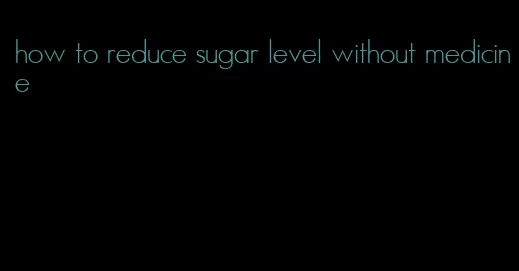 how to reduce sugar level without medicine